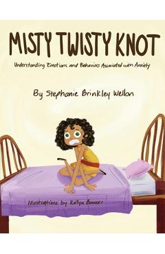Coperta cărții 'Misty Twisty Knot, Understanding Emotions & Behaviors Associated with Anxiety - Stephanie Brinkley Wellon'