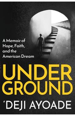 Coperta cărții 'Underground: A Memoir of Hope, Faith, and the American Dream - Color Interior (Paperback) - 'deji Ayoade'
