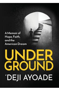 Coperta cărții 'Underground: A Memoir of Hope, Faith, and the American Dream - Color Interior (Hardcover Dust Jacket) - 'deji Ayoade'