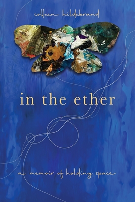 In the Ether: A Memoir of Holding Space - Colleen Hildebrand