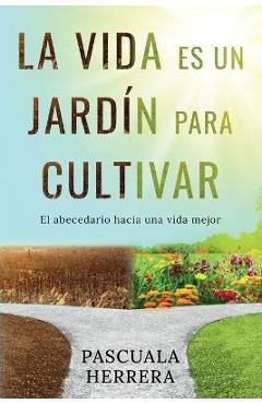 Coperta cărții 'La vida es un jardín para cultivar: El abecedario hacia una vida mejor - Pascuala Herrera'