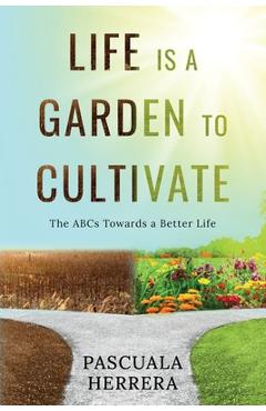 Coperta cărții 'Life is a Garden to Cultivate: The ABCs Towards a Better Life: The ABC - Pascuala Herrera'