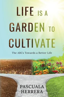 Life is a Garden to Cultivate: The ABCs Towards a Better Life: The ABC - Pascuala Herrera