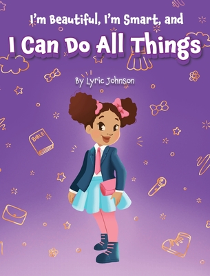 I'm Beautiful, I'm Smart, and I Can Do All Things - Lyric Johnson