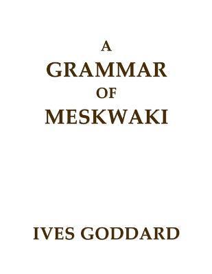 A Grammar of Meskwaki - Ives Goddard