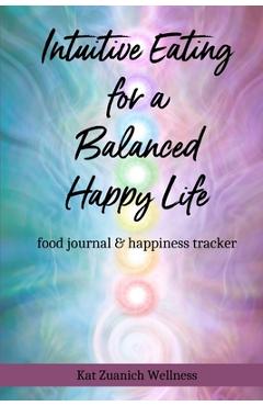Coperta cărții 'Intuitive Eating for a Balanced Happy Life: food journal & happiness tracker - Kat Zuanich'