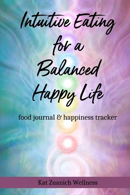 Intuitive Eating for a Balanced Happy Life: food journal & happiness tracker - Kat Zuanich