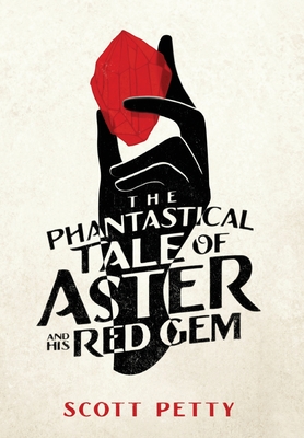 The Phantastical Tale of Aster and his Red Gem - Scott Petty