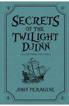 Coperta cărții 'Secrets of the Twilight Djinn Collection: Volume 1 - John Peragine'