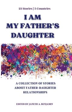Coperta cărții 'I Am My Father's Daughter: A Collection of Stories about Father-Daughter Relationships - Benjamin'