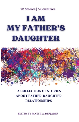 I Am My Father's Daughter: A Collection of Stories about Father-Daughter Relationships - Benjamin