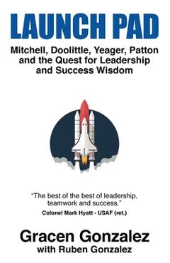 Coperta cărții 'Launch Pad: Mitchell, Doolittle, Yeager, Patton and the Quest for Leadership and Success Wisdom - Gracen Gonzalez'