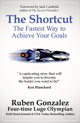The Shortcut: The Fastest Way to Achieve Your Goals - Ruben Gonzalez
