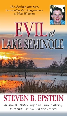Evil at Lake Seminole: The Shocking True Story Surrounding the Disappearance of Mike Williams - Steven B. Epstein