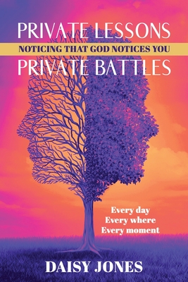 Private Lessons. Private Battles. Noticing that God Notices You: Every day, Everywhere, Every moment - Daisy Jones