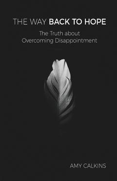 Coperta cărții 'The Way Back to Hope: The Truth about Overcoming Disappointment - Amy Calkins'