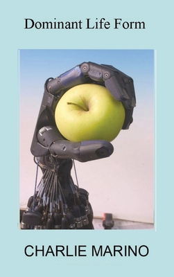 Dominant Life Form: Off the grid hackers labor to create intelligent robots on Earth - Charlie Marino