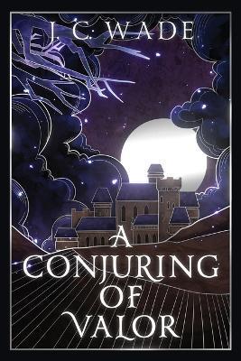 A Conjuring of Valor: book two - J. C. Wade