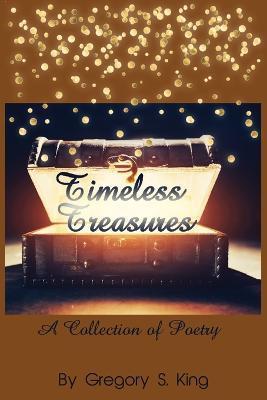 Timeless Treasures: A Collection of Poetry - Gregory S. King