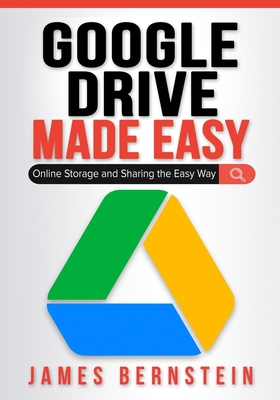 Google Drive Made Easy: Online Storage and Sharing the Easy Way - James Bernstein