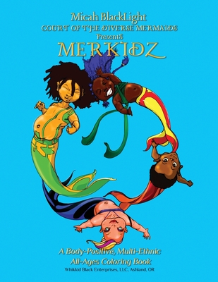 COURT of the DIVERSE MERMAIDS Presents MERKIDZ: A Body Positive, Multi-Ethnic, All-Ages Coloring Book - Micah Blacklight