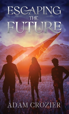 Coperta cărții 'Escaping The Future: A Middle Grade Time Travel Adventure - Adam Crozier'
