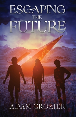Escaping the Future: A Middle Grade Time Travel Adventure - Adam Crozier