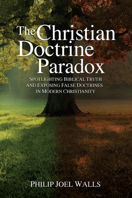 The Christian Doctrine Paradox - Philip Joel Walls