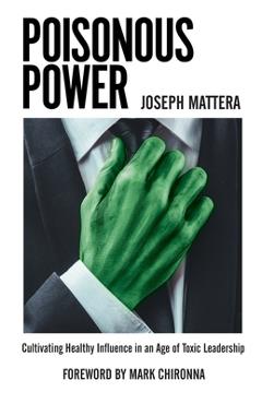 Coperta cărții 'Poisonous Power: Cultivating Healthy Influence in an Age of Toxic Leadership - Joseph Mattera'