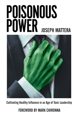 Coperta cărții 'Poisonous Power: Cultivating Healthy Influence in an Age of Toxic Leadership - Joseph Mattera'