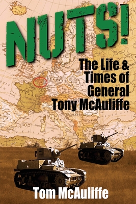 Nuts!: The Life & Times of General Tony McAuliffe - Tom Mcauliffe
