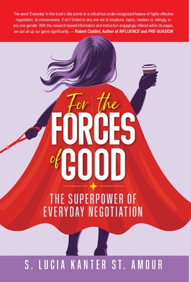 For the Forces of Good: The Superpower of Everyday Negotiation - S. Lucia Kanter St Amour