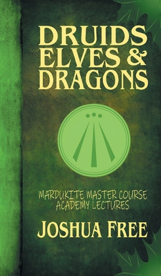 Druids, Elves & Dragons: Mardukite Master Course Academy Lectures (Volume Two) - Joshua Free