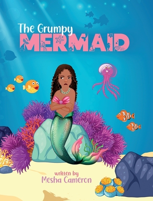 The Grumpy Mermaid: Mermaid Story Books For Girls 3-5, Kid's Book On Kindness - Mesha Cameron