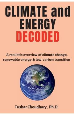 Coperta cărții 'Climate and Energy Decoded: A Realistic Overview of Climate Change, Renewable Energy & Low-Carbon Transition - Tushar'