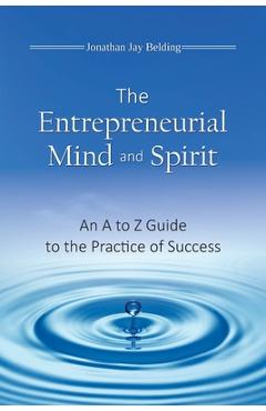 Poza produsului The Entrepreneurial Mind and Spirit: An A to Z Guide to the Practice of Success - Jonathan Jay Belding
