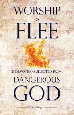 Coperta cărții 'Worship or Flee: 31 Devotions Selected from DANGEROUS GOD - Jim Albright'
