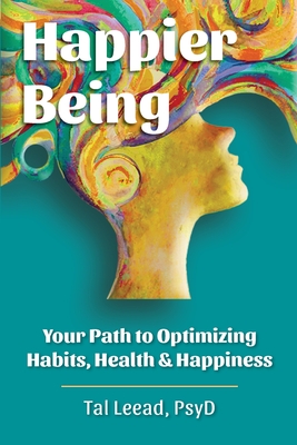 Happier Being: Your Path to Optimizing Habits, Health & Happiness - Tal Leead