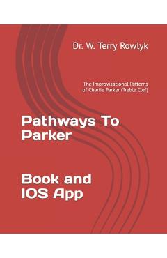 Coperta cărții 'Pathways To Parker: The Improvisational Patterns of Charlie Parker (Treble Clef) - W. Terry Rowlyk'