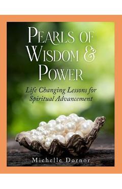 Coperta cărții 'Pearls of Wisdom and Power: Life Changing Lessons for Spiritual Advancement - Michelle Dornor'