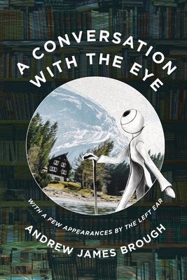 A Conversation with the Eye: With a Few Appearances by the Left-Ear - Andrew James Brough