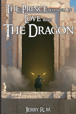 The Prince Who Fell in Love with the Dragon: Book I - Jerry R. M.