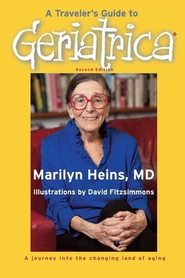 A Traveler's Guide to Geriatrica (Second Edition): A Journey into the Changing Land of Aging - Marilyn Heins