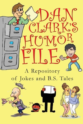 Dan Clark Humor Files: A Repository of Jokes and B.S. Tales - Dan Clark