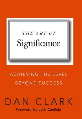 The Art of Significance: Achieving The Level Beyond Success - Dan Clark