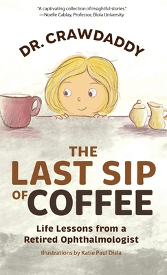 The Last Sip of Coffee: Life Lessons from a Retired Ophthalmologist - Crawdaddy