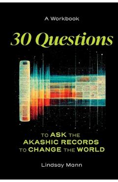 Coperta cărții '30 Questions to Ask the Akashic Records to Change the World - Lindsay Mann'
