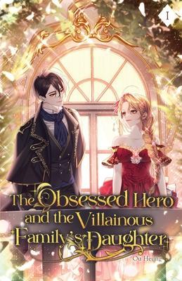 The Obsessed Hero and the Villainous Family's Daughter: Volume I (Light Novel) - Ou Heung