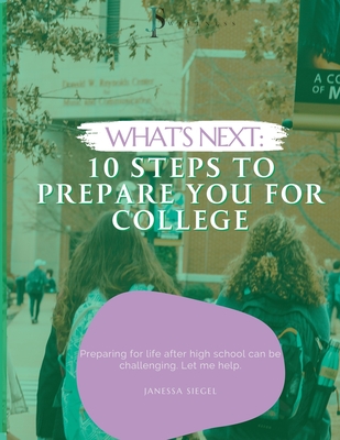 What's Next: 10 Steps To Prepare You For College - Janessa Siegel
