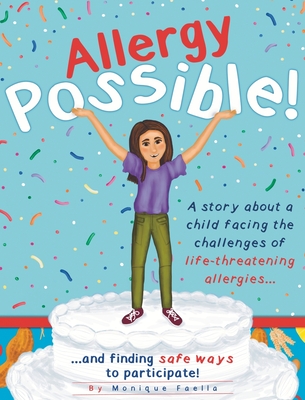 Allergy Possible!: A story about a child facing the challenges of life-threatening allergies and finding safe ways to participate! - Monique Faella